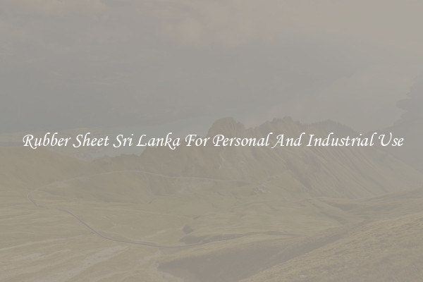 Rubber Sheet Sri Lanka For Personal And Industrial Use