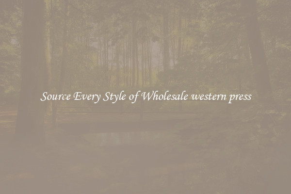Source Every Style of Wholesale western press