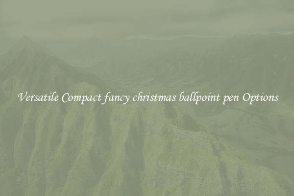 Versatile Compact fancy christmas ballpoint pen Options