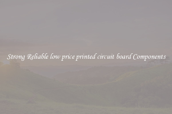 Strong Reliable low price printed circuit board Components