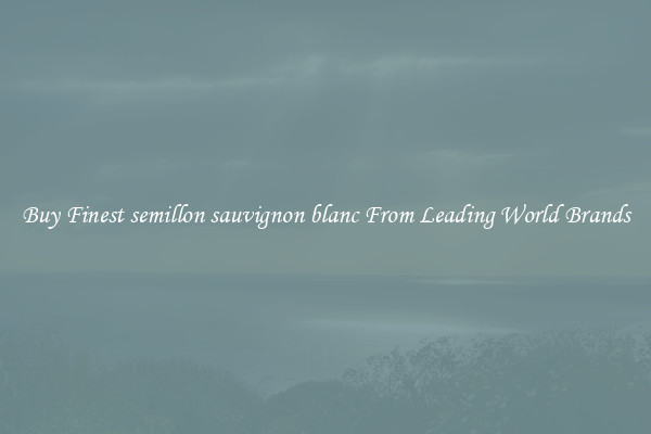 Buy Finest semillon sauvignon blanc From Leading World Brands