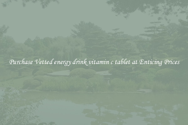 Purchase Vetted energy drink vitamin c tablet at Enticing Prices