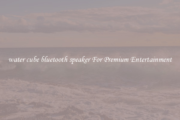 water cube bluetooth speaker For Premium Entertainment