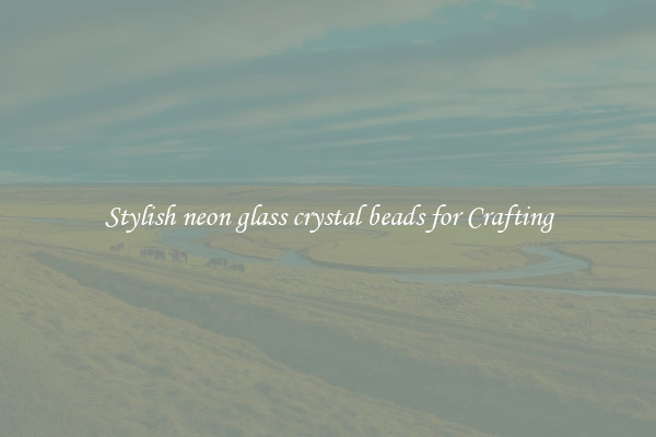 Stylish neon glass crystal beads for Crafting