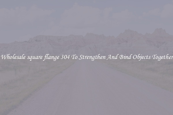 Wholesale square flange 304 To Strengthen And Bind Objects Together