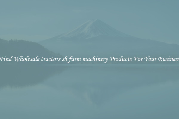 Find Wholesale tractors sh farm machinery Products For Your Business
