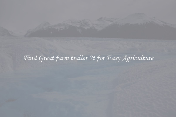 Find Great farm trailer 2t for Easy Agriculture