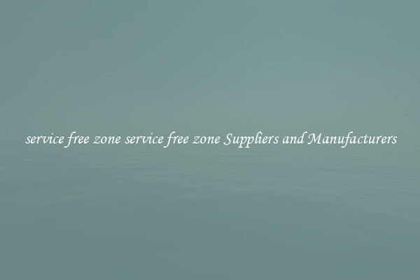 service free zone service free zone Suppliers and Manufacturers