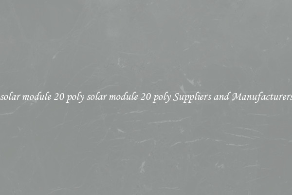 solar module 20 poly solar module 20 poly Suppliers and Manufacturers