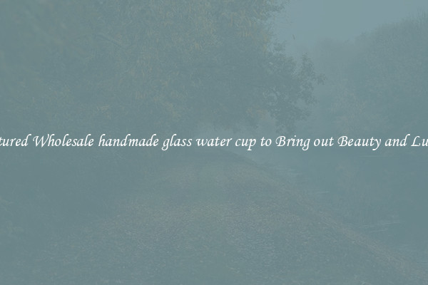 Featured Wholesale handmade glass water cup to Bring out Beauty and Luxury