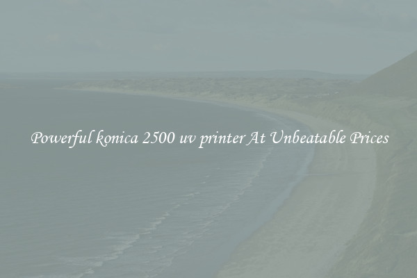 Powerful konica 2500 uv printer At Unbeatable Prices