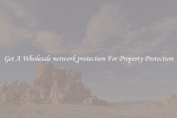 Get A Wholesale network protection For Property Protection