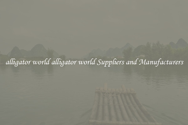 alligator world alligator world Suppliers and Manufacturers