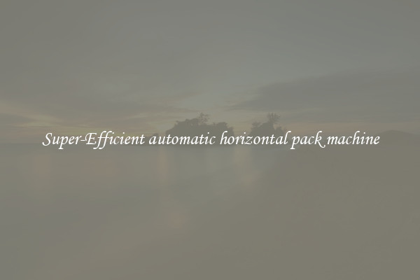 Super-Efficient automatic horizontal pack machine