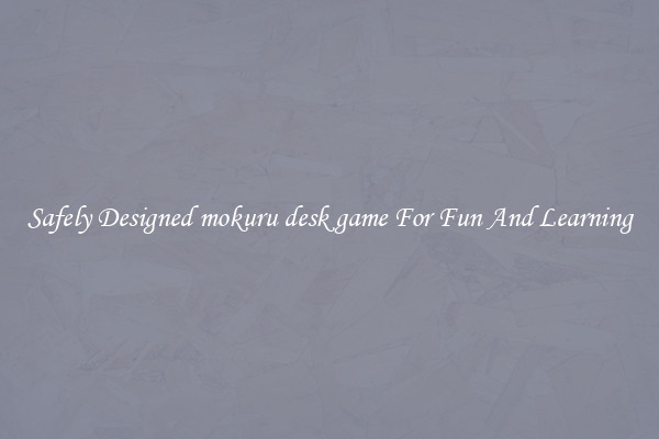 Safely Designed mokuru desk game For Fun And Learning