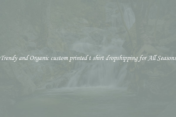 Trendy and Organic custom printed t shirt dropshipping for All Seasons