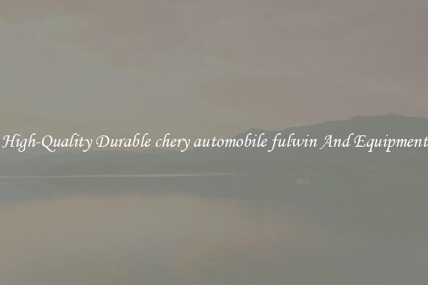 High-Quality Durable chery automobile fulwin And Equipment