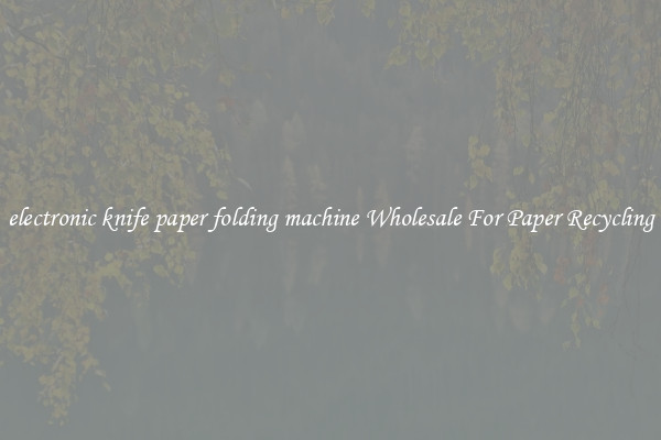 electronic knife paper folding machine Wholesale For Paper Recycling