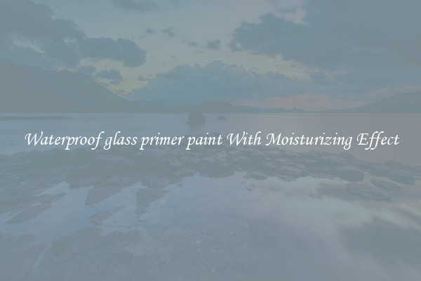 Waterproof glass primer paint With Moisturizing Effect