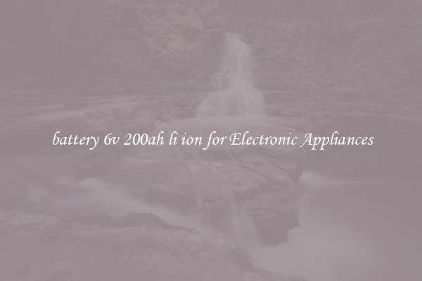 battery 6v 200ah li ion for Electronic Appliances