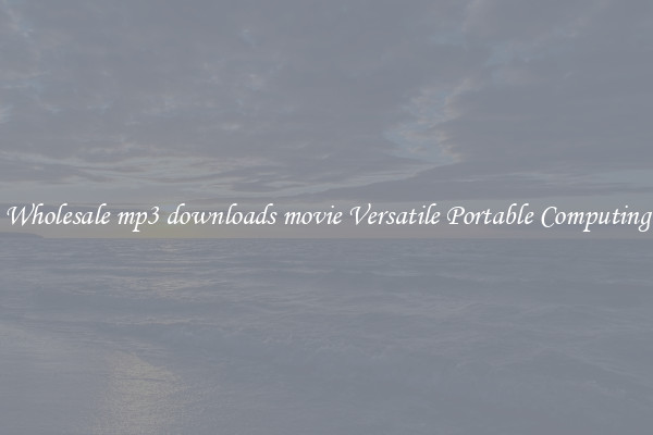 Wholesale mp3 downloads movie Versatile Portable Computing