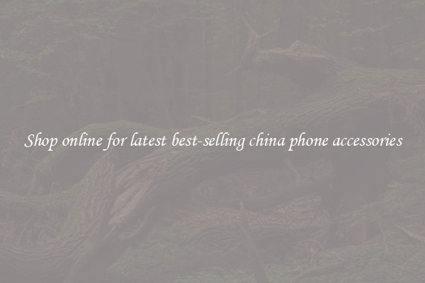 Shop online for latest best-selling china phone accessories