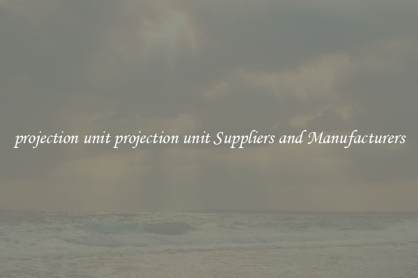 projection unit projection unit Suppliers and Manufacturers
