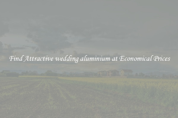 Find Attractive wedding aluminium at Economical Prices