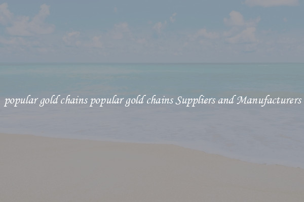 popular gold chains popular gold chains Suppliers and Manufacturers