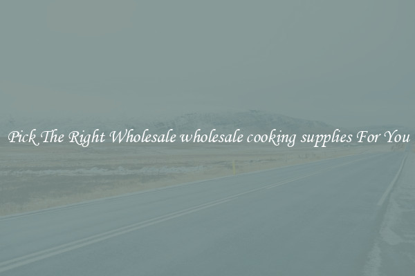 Pick The Right Wholesale wholesale cooking supplies For You