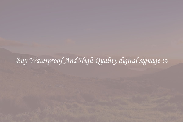 Buy Waterproof And High-Quality digital signage tv