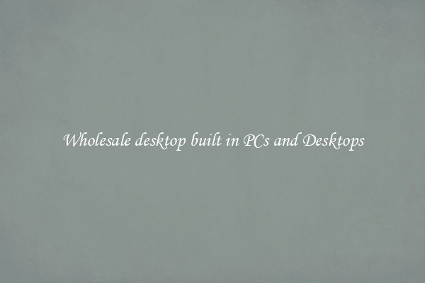 Wholesale desktop built in PCs and Desktops