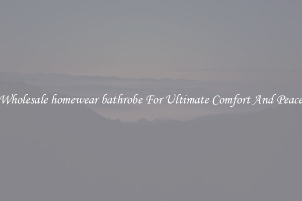 Wholesale homewear bathrobe For Ultimate Comfort And Peace