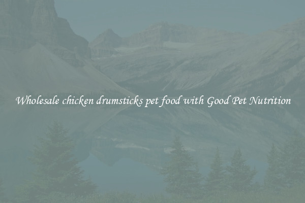Wholesale chicken drumsticks pet food with Good Pet Nutrition