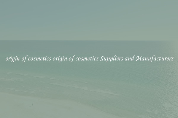 origin of cosmetics origin of cosmetics Suppliers and Manufacturers