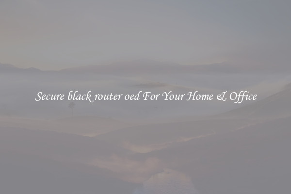 Secure black router oed For Your Home & Office