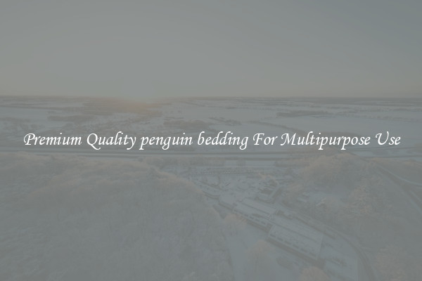 Premium Quality penguin bedding For Multipurpose Use