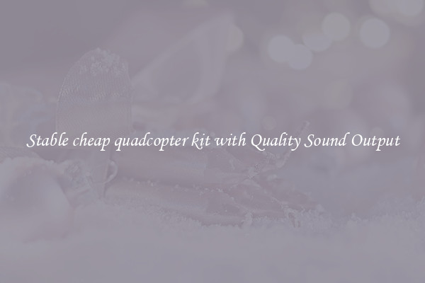 Stable cheap quadcopter kit with Quality Sound Output