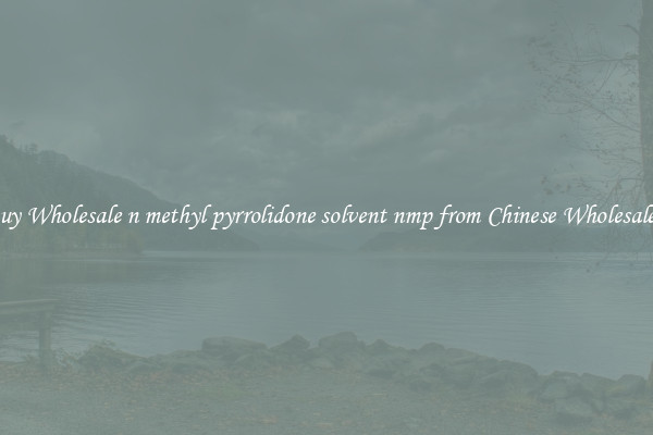 Buy Wholesale n methyl pyrrolidone solvent nmp from Chinese Wholesalers