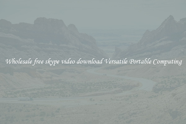 Wholesale free skype video download Versatile Portable Computing