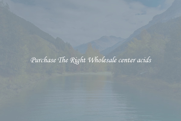 Purchase The Right Wholesale center acids