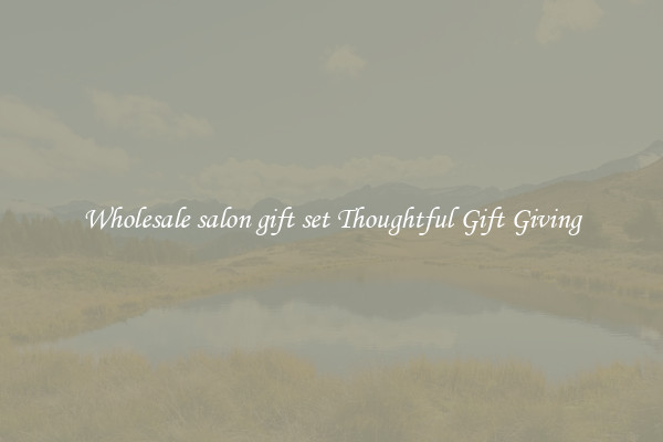 Wholesale salon gift set Thoughtful Gift Giving
