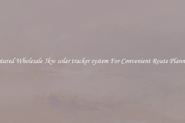Featured Wholesale 5kw solar tracker system For Convenient Route Planning 