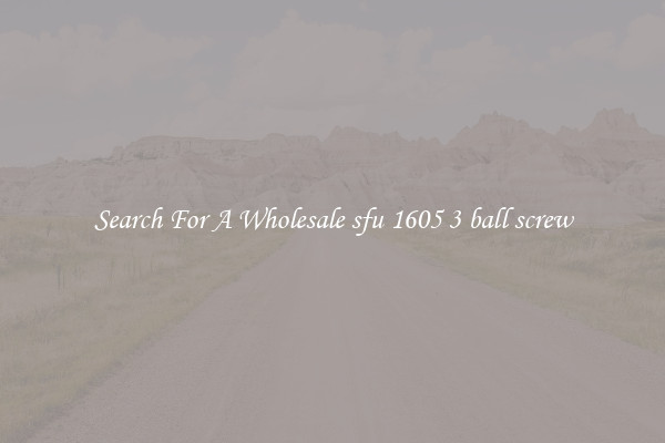 Search For A Wholesale sfu 1605 3 ball screw