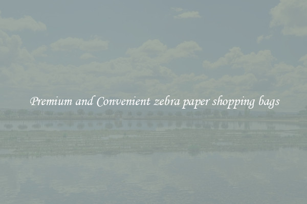 Premium and Convenient zebra paper shopping bags