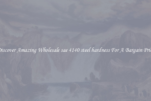 Discover Amazing Wholesale sae 4140 steel hardness For A Bargain Price