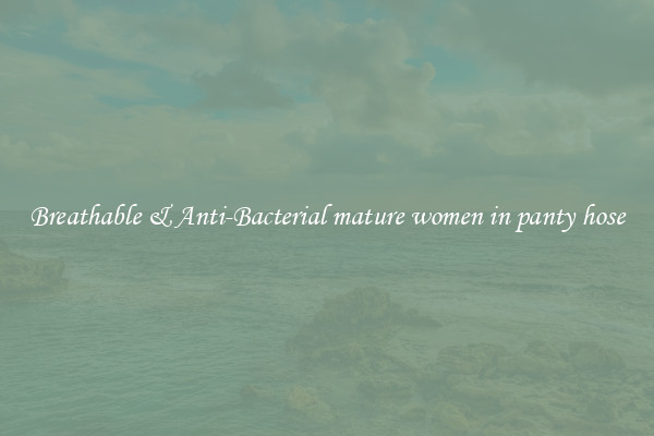 Breathable & Anti-Bacterial mature women in panty hose