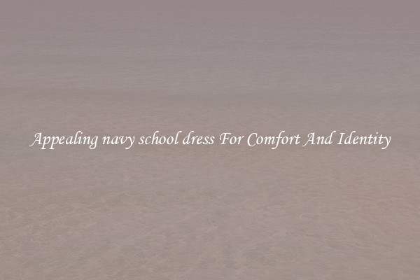 Appealing navy school dress For Comfort And Identity