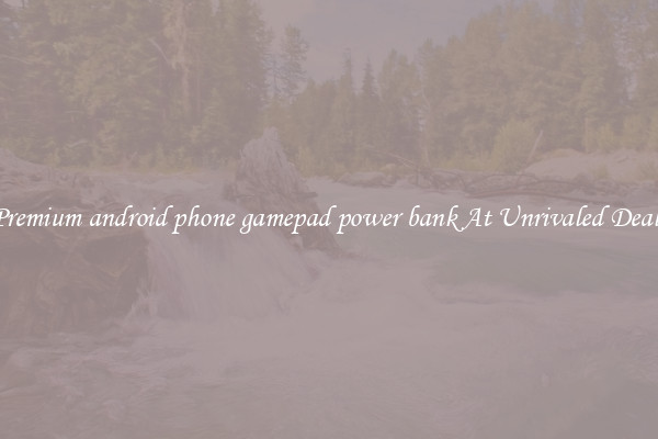 Premium android phone gamepad power bank At Unrivaled Deals