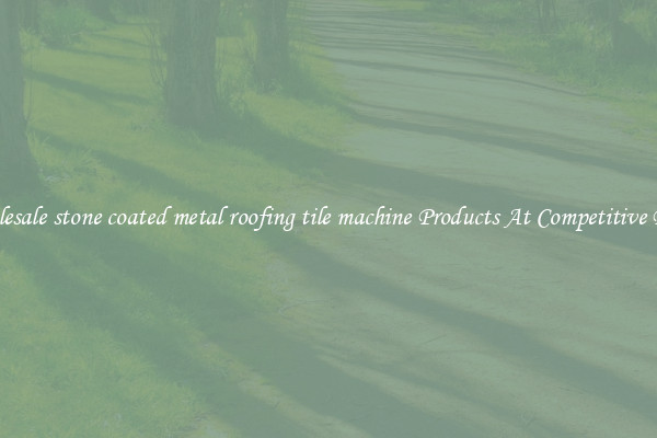 Wholesale stone coated metal roofing tile machine Products At Competitive Prices